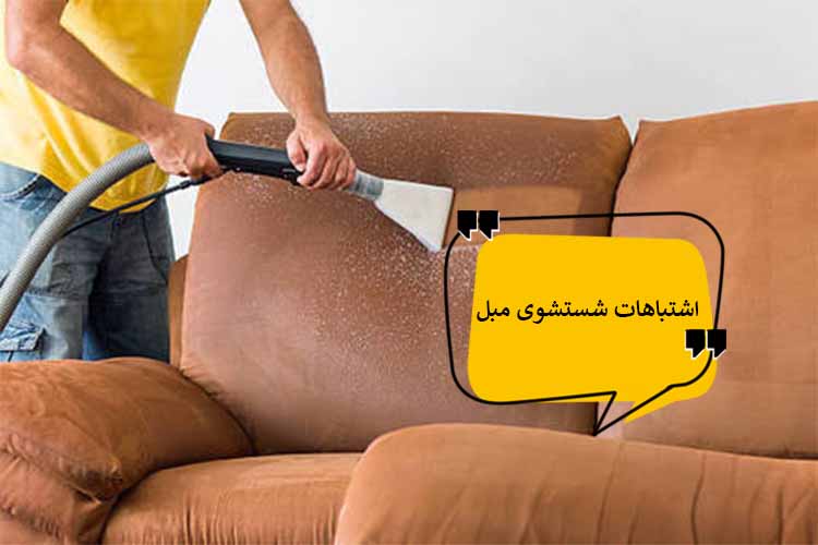 7 اشتباه رایج شستشوی مبلمان که باید از آنها دوری کنید