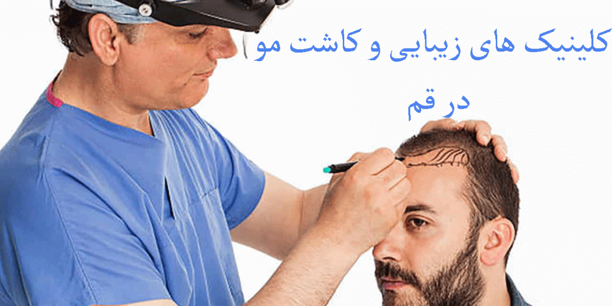 کلینیک های زیبایی و کاشت مو در قم به همراه آدرس و تلفن