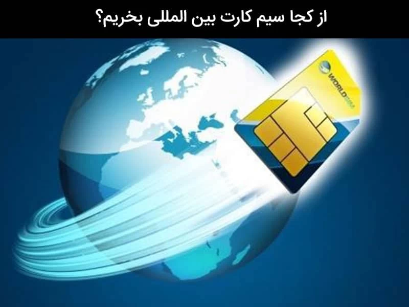از کجا سیم کارت بین المللی بخریم ؟ (2 نکته مهم)