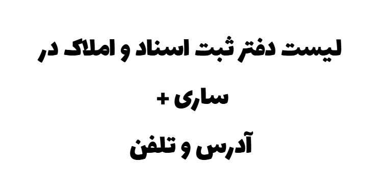 لیست دفتر ثبت اسناد و املاک در ساری + آدرس و تلفن لیست دفتر ثبت اسناد و املاک در ساری + آدرس و تلفن