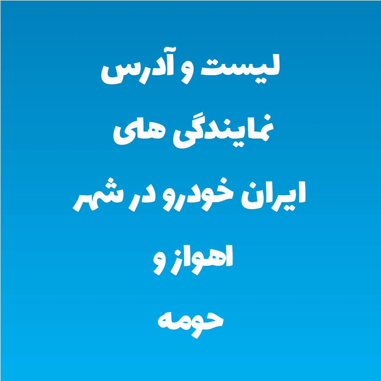 لیست و آدرس نمایندگی های ایران خودرو در شهر اهواز و حومه