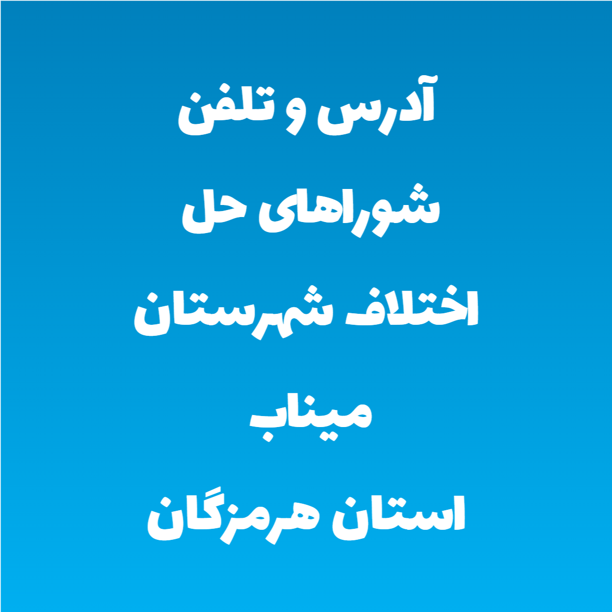آدرس و تلفن شوراهای حل اختلاف شهرستان میناب استان هرمزگان آدرس و تلفن شوراهای حل اختلاف شهرستان میناب استان هرمزگان