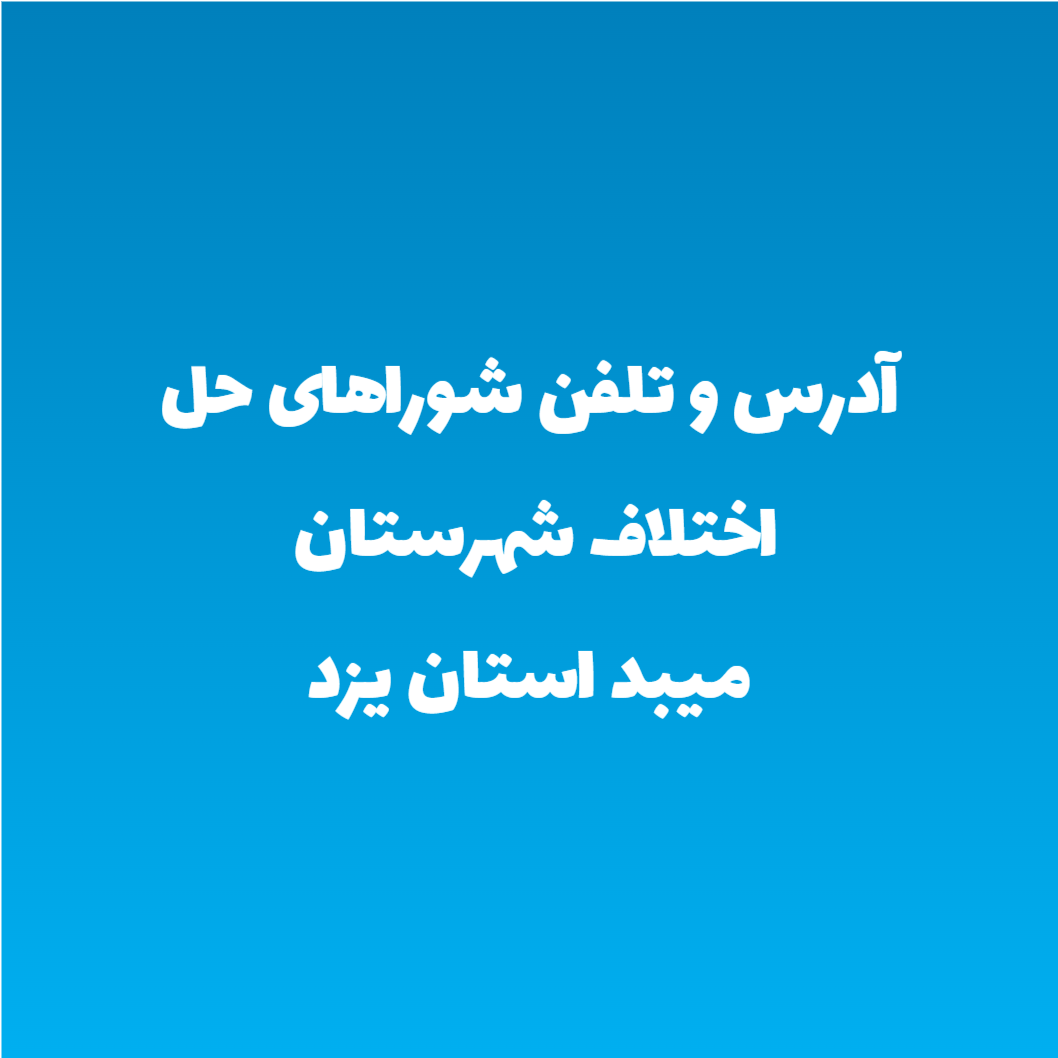 آدرس و تلفن شوراهای حل اختلاف شهرستان میبد استان یزد آدرس و تلفن شوراهای حل اختلاف شهرستان میبد استان یزد