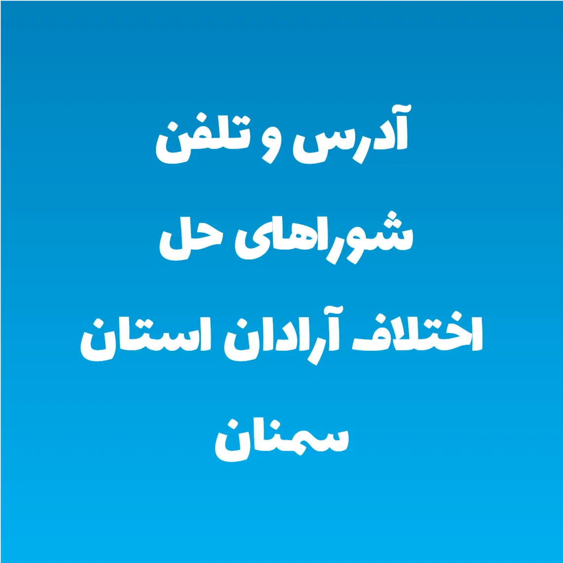 آدرس و تلفن شوراهای حل اختلاف آرادان استان سمنان آدرس و تلفن شوراهای حل اختلاف آرادان استان سمنان