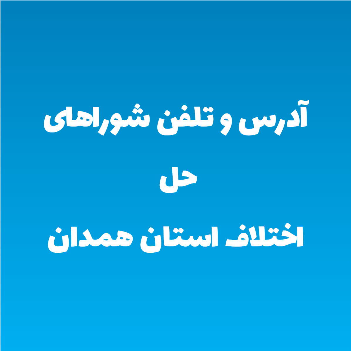 آدرس و تلفن شوراهای حل اختلاف استان همدان آدرس و تلفن شوراهای حل اختلاف استان همدان
