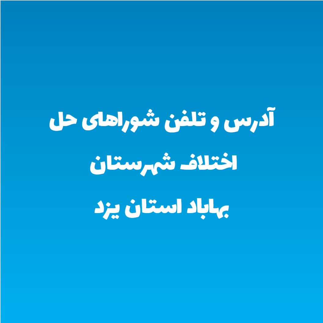 آدرس و تلفن شوراهای حل اختلاف شهرستان بهاباد استان یزد آدرس و تلفن شوراهای حل اختلاف شهرستان بهاباد استان یزد